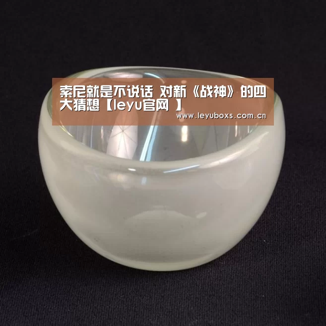 索尼就是不说话 对新《战神》的四大猜想【leyu官网 】(图1) leyu官网