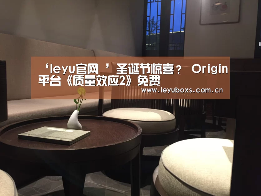 ‘leyu官网 ’圣诞节惊喜? Origin平台《质量效应2》免费(图3) 登录入口